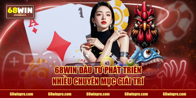 68WIN đầu tư phát triển nhiều chuyên mục giải trí