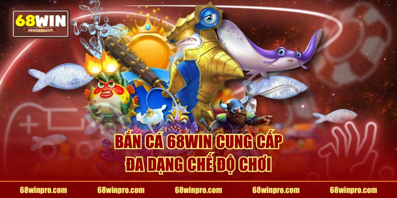Bắn cá 68WIN cung cấp đa dạng chế độ chơi