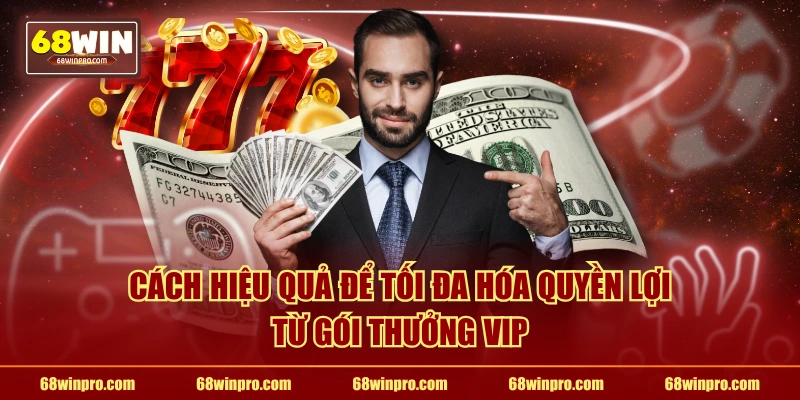 Cách hiệu quả để tối đa hóa quyền lợi từ gói thưởng VIP