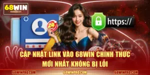 Cập Nhật Link Vào 68WIN Chính Thức Mới Nhất Không Bị Lỗi