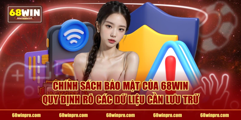 Chính sách bảo mật của 68WIN quy định rõ các dữ liệu cần lưu trữ