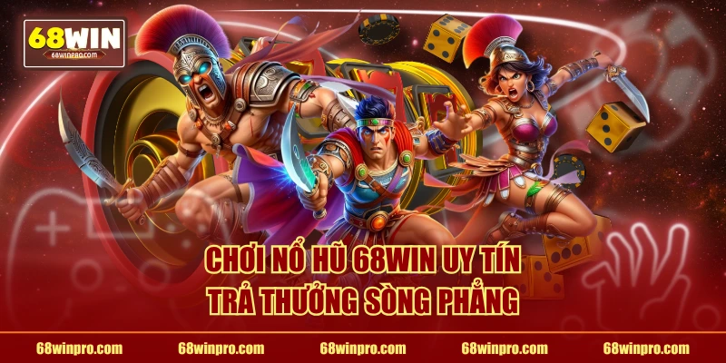 Chơi nổ hũ 68WIN uy tín trả thưởng sòng phẳng