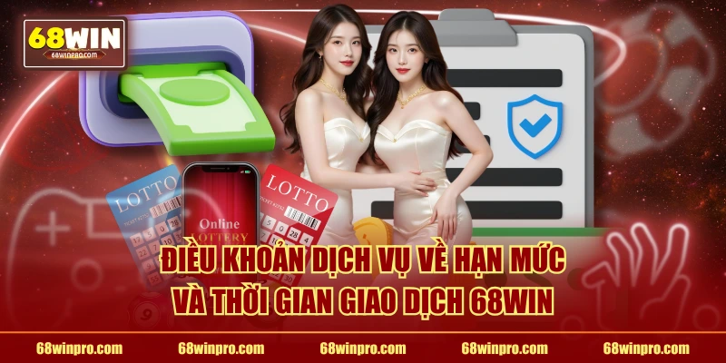 Điều khoản dịch vụ về hạn mức và thời gian giao dịch 68WIN