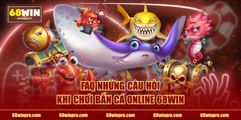 FAQ những câu hỏi khi chơi bắn cá online 68WIN