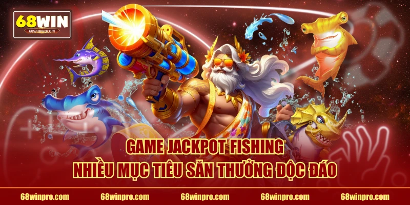 Game Jackpot Fishing nhiều mục tiêu săn thưởng độc đáo