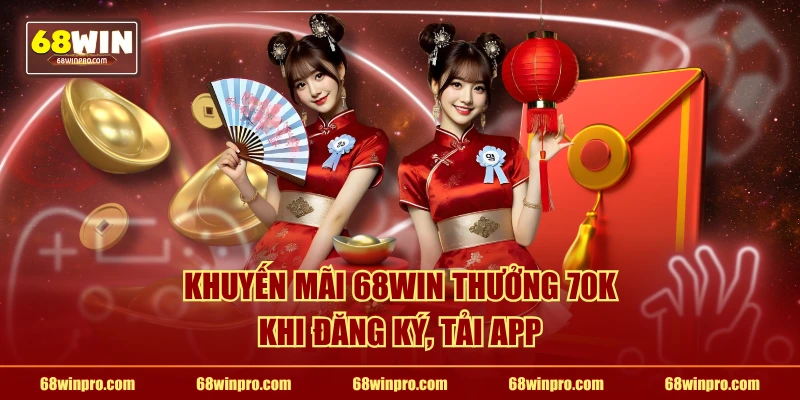 Khuyến mãi 68WIN thưởng 70K khi đăng ký, tải app