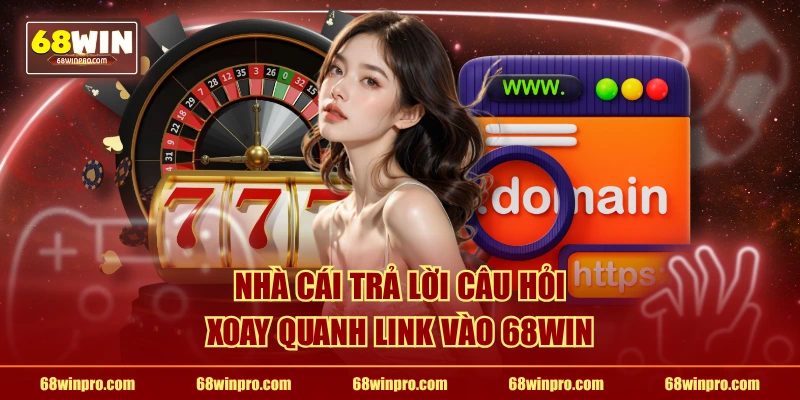 Nhà cái trả lời câu hỏi xoay quanh link vào 68WIN