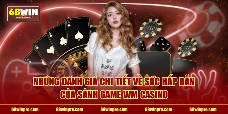 Những đánh giá chi tiết về sức hấp dẫn của sảnh game WM Casino