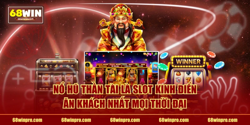 Nổ hũ thần tài là slot kinh điển ăn khách nhất mọi thời đại