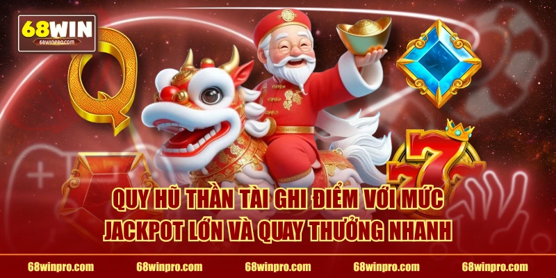 Quy hũ thần tài ghi điểm với mức Jackpot lớn và quay thưởng nhanh