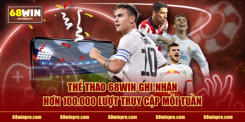 Thể thao 68WIN ghi nhận hơn 100.000 lượt truy cập mỗi tuần