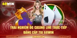 Trải Nghiệm DG Casino Live Trực Tiếp Đẳng Cấp Tại 68WIN